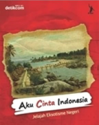 Image of Aku cinta Indonesia : jelajah eksotisme negeri